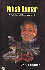 NITISH KUMAR : A POLITICS OF DEVELOPMENT BY DHRUB KUMAR (HARDCOVER)