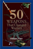 50 WEAPON THAT CHANGED WARFARE BY WILLIAM WEIR [HARDCOVER]