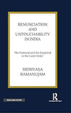 RENUNCIATION AND UNTOUCHABILITY IN INDIA : THE NOTIONAL AND THE EMPIRICAL IN THE CASTE ORDER BY SRINIVASA RAMANUJAM [HARDCOVER]