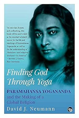 FINDING GOD THROUGH YOGA  : PARAMAHANSA YOGANANDA AND THE MAKING OF A GLOBAL RELIGION BY DAVID J. NEUMANN [PAPERBACK]