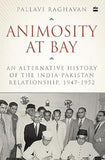 ANIMOSITY AT BAY : AN ALTERNATIVE HISTORY OF THE INDIA-PAKISTAN RELATIONSHIP, 1947-1952 BY PALLAVI RAGHAVAN (HARDCOVER)