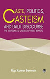 CASTE, POLITICS, CASTEISM AND DALIT DISCOURSE : THE SCHEDULED CASTES OF WEST BENGAL BY RUP KUMAR BARMAN [HARDCOVER]