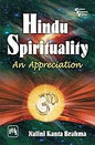 HINDU SPIRITUALITY : AN APPRECIATION BY NALNI KANTA BRAHMA (HARDCOVER)
