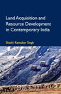 LAND ACQUISITION AND RESOURCE DEVELOPMENT IN CONTEMPORARY INDIA BY SHASHI RATNAKER SINGH (HARDCOVER)
