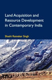 LAND ACQUISITION AND RESOURCE DEVELOPMENT IN CONTEMPORARY INDIA: BY SHASHI RATNAKAR SINGH (HARDCOVER)