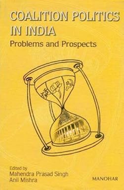 COALITION POLITICS IN INDIA : PROBLEMS AND PROSPECTES BY MAHENDRA PRASAD SINGH, ANIL MISHRA (HARDCOVER) OLD BOOK