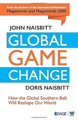 GLOBAL GAME CHANGE : HOW THE GLOBAL SOUTHERN BELT WILL RESHAPE OUR WORLD BY JOHN NAISBITT & DORIS NAISBITT (HARDCOVER)