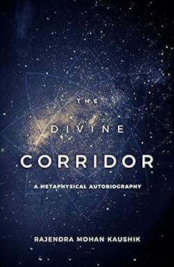 THE DIVINE CORRIDOR : A METAPHYSICAL AUTOBIOGRAPHY BY RAJENDRA MOHAN KAUSHIK [HARDCOVER]
