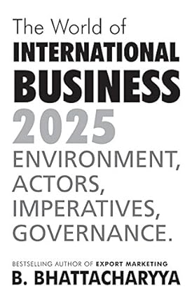 THE WORLD OF INTERNATIONAL BUSSINESS 2025 : ENVIRONMENT, ACTORS, IMPERATIVES, GOVERNANCE BY B. BHATTACHARYYA (HARDCOVER) OLD BOOK