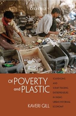 OF POVERTY AND PLASTIC : SCAVENGING AND SCRAP TRADING ENTREPRENEURS IN INDIA'S URBAN INFORMAL ECONOMY BY KAVERI GILL (HARDCOVER)