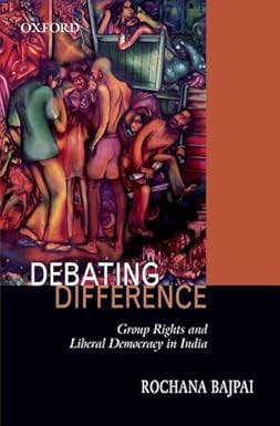DEBATING DIFFERENCE : GROUP RIGHTS AND LIBERAL DEMOCRACY IN INDIA BY ROCHANA BAJPAI (HARDCOVER)