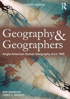 GEOGRAPHY & GEOGRAPHERS : ANGLO-AMERICAN HUMAN GEOGRAPHY SINCE 1945 BY RON JOHNSTON & JAMES D. SIDAWAY [PAPERBACK]