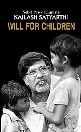 WILL FOR CHILDREN: NOBEL PEACE LAUREATE BY KAILASH SATYARTHI (HARDCOVER)