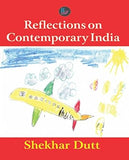 REFLECTIONS ON CONTEMPORARY INDIA: BY SHEKHAR DUTT(HARDCOVER)