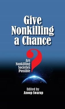 GIVE NONKILLING A CHANCE : ARE NONKILLING SOCIETIES POSSIBLE ? BY ANOOP SWARUP (HARDCOVER)