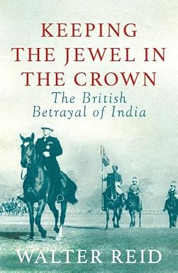 KEEPING THE JEWEL IN THE CROWN : THE BRITISH BETRAYAL OF INDIA BY WALTER REID [HARDCOVER] OLD BOOK