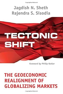 TECTONIC SHIFT : THE GEOECONOMIC REALIGNMENT OF GLOBALIZING MARKETS BY JAGDISH N. SHETH & RAJENDRA S. SISODIA (HARDCOVER)