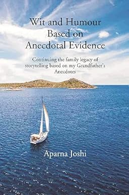 WIT AND HUMOUR BASED ON ANECDOTAL EVIDENCE : CONTINUING THE FAMILY LEGACY OF STROYTELLING BASED ON MY GRANDFATHER'S ANECDOTES BY APARNA JOSHI (HARDCOVER)