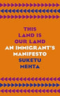 THIS LAND IS OUR LAND: AN IMMIGRANT'S MANIFESTO BY SUKETU MEHTA(HARDCOVER) OLD BOOK