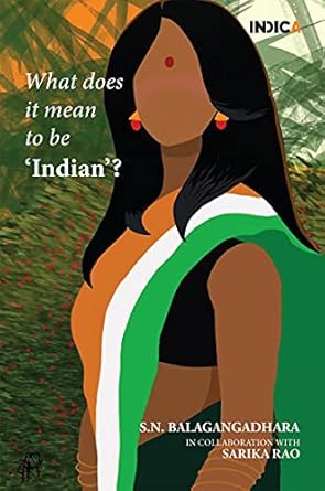 WHAT DOES IT MEAN TO BE 'INDIAN' ?  BY S.N. BALAGANGADHARA (HARDCOVER)