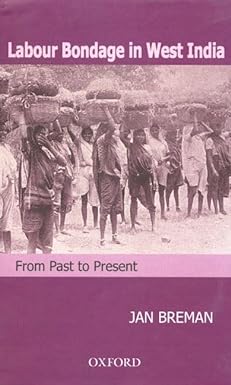 LABOUR BONDAGE IN WEST INDIA : FROM PAST TO PRESENT BY JAN BREMAN (HARDCOVER) OLD BOOK