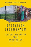 OPERATION LEBENSRAUM : ILLEGAL MIGRATION FROM BANGLADESH BY HIRANYA KUMAR BHATTACHARYYA (PAPERBACK)