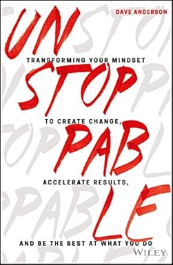 UNSTOPPABLE : TRANSFORMING YOUR MINDSET TO CREATE CHANGE, ACCELERATE RESULTS, AND BE THE BEST AT WHAT YOU DO BY DAVE ANDERSON (HARDCOVER) OLD BOOK