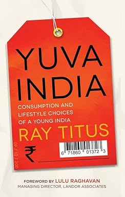 YUVA INDIA : CONSUMPTION AND LIFESTYLE CHOICES OF A YOUNG INDIA BY RAY TITUS  [HARDCOVER) OLD BOOK