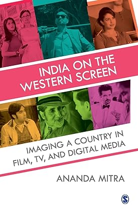 INDIA ON THE WESTERN SCREEN: IMAGING A COUNTRY IN FILM, TV, AND DIGITAL MEDIA BY ANANDA MITRA (HARDCOVER)