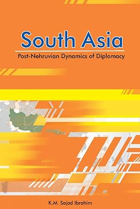 SOUTH ASIA : POST-NEHRUVIAN DYNAMICS OF DIPLOMACY BY K.M. SAJAD IBRAHIM (HARDCOVER)