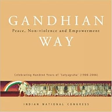 GANDHIAN WAY : PEACE, NON-VIOLENCE AND EMPOWERMENT : INDIAN NATIONAL CONGRESS BY ANAND SHARMA (HARDCOVER)