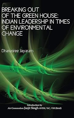 BREAKING OUT OF THE GREEN HOUSE : INDIAN LEADERSHIP IN TIMES OF ENVIRONMENTEAL CHANGE BY DHANASSREE JAYARAM [HARDBOUND]