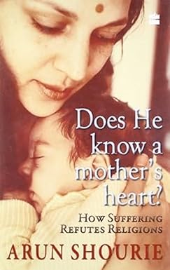 DOES HE KNOW A MOTHER'S HEART ? : HOW SUFFERING REFUTES RELIGIONS BY ARUN SHOURIE [HARDCOVER] OLD BOOK