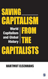 SAVING CAPITALISM FROM THE CAPATALISTS : WORLD CAPITALISM AND GLOBAL HISTORY BY HARTMUT ELSENHANS (HARDCOVER)