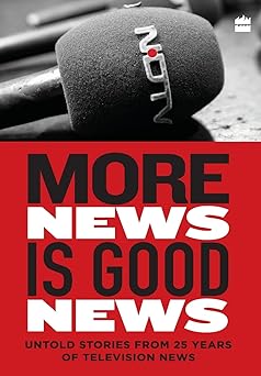 MORE NEWS IS GOOD NEWS : UNTOLD STORIES FROM 25 YEARS OF TELEVISION NEWS BY AYESHA KAGAL [HARDCOVER] OLD BOOK
