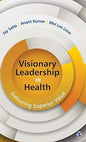 VISIONARY LEADERSHIP IN HEALTH : DELIVERING SUPERIOR VALUE BY JAY SATIA & ANANT KUMAR [HARDCOVER]