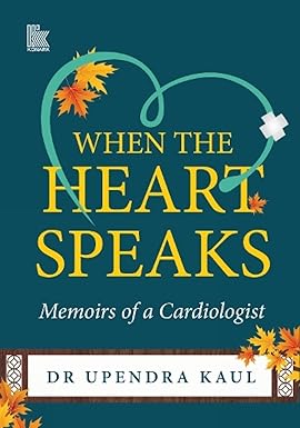 WHEN THE HEART SPEAKS : MEMORIES OF A CARDIOLOGIST BY DR UPENDRA KAUL (HARDCOVER)