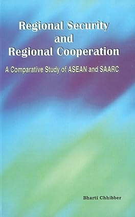 REGIONAL SECURITY AND REGIONAL COOPERATION : A COMPARATIVE STUDY OF ASEAN AND SAARC BY BHARTI CHHIBBER [HARDCOVER] OLD BOOK