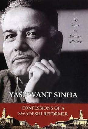 CONFESSIONS OF A SWADESHI REFORMER : MY YEARS AS FINANCE MINISTER BY YASHWANT SINHA (HARDCOVER) OLD BOOK