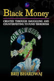 BLACK MONEY : CREATED THROUGH SMUGGLING AND COUNTERFEITING TO FUND TERRORISM BY BRIJ BHARDWAJ (HARDCOVER)