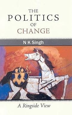 THE POLITICS OF CHANGE : A RINGSIDE VIEW BY N.K. SINGH [HARDCOVER] OLD BOOK