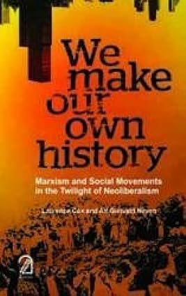 WE MAKE OUR OWN HISTORY : MARXISM AND SOCIAL MOVEMENTS IN THE TWILIGHT OF NEOLIBERALISM BY LAURENCE COX, ALF GUNVALD NILSEN [PAPERBACK]