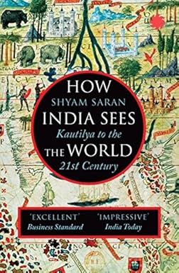 HOW INDIA SEES THE WORLD : KAUTILYA TO THE 21ST CENTURY BY SHYAM SARAN (HARDCOVER) OLD BOOK