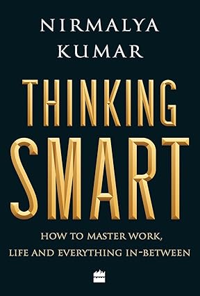THINKING SMART : HOW TO MASTER WORK, LIFE AND EVERYTHING IN-BETWEEN BY NIRMALYA KUMAR [HARDCOVER] OLD BOOK