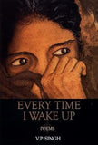 EVERY TIME I WAKE UP : POEMS BY V.P. SINGH [HARDCOVER]