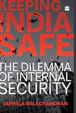 KEEPING INDIA SAFE : THE DILEMMA OF INTERNAL SECURITY BY VAPPALA BALACHANDRAN (HARDCOVER) OLD BOOK
