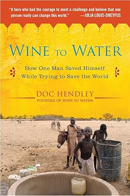 WINE TO WATER : A BARTENDER'S QUEST TO BRING CLEAN WATER TO THE WORLD BY DOC HENDLEY (HARDCOVER) OLD BOOK