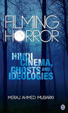 FILMING HORROR : HINDI CINEMA, GHOSTS AND IDEOLOGIES BY MERAJ AHMED MUBARKI [HARDCOVER]