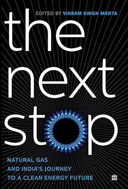 THE NEXT STOP : NATURAL GAS AND INDIA'S JOURNEY TO A CLEAN ENERGY FUTURE BY VIKRAM SINGH MEHTA (HARDCOVER) OLD BOOK