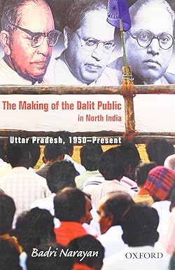 THE MAKING OF THE DALIT PUBLIC IN NORTH INDIA : UTTAR PRADESH, 1950-PRESENT BY BADRI NARAYAN (HARDCOVER)
